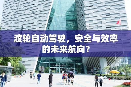 渡轮自动驾驶，安全与效率的未来航向？