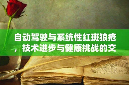 自动驾驶与系统性红斑狼疮，技术进步与健康挑战的交织