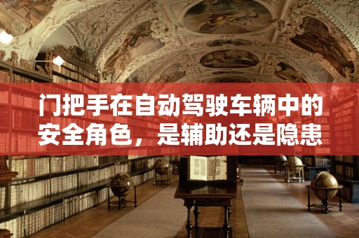 门把手在自动驾驶车辆中的安全角色，是辅助还是隐患？
