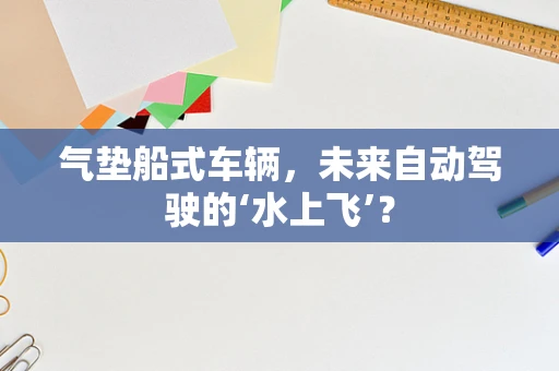 气垫船式车辆，未来自动驾驶的‘水上飞’？