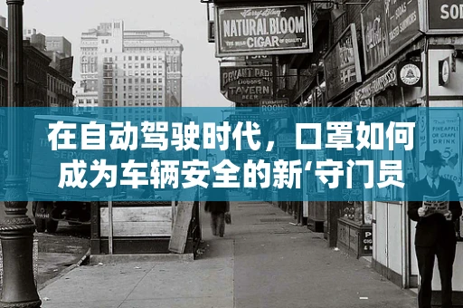 在自动驾驶时代，口罩如何成为车辆安全的新‘守门员’？