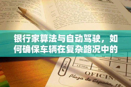 银行家算法与自动驾驶，如何确保车辆在复杂路况中的安全与效率？