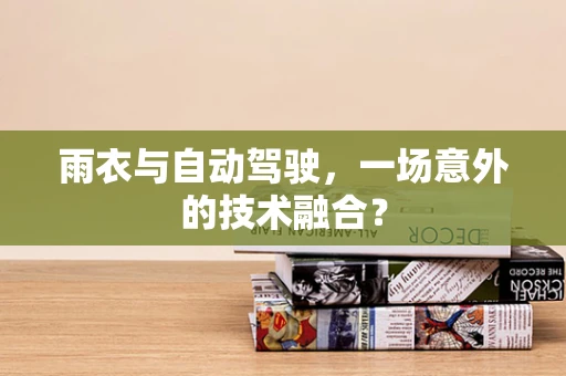 雨衣与自动驾驶，一场意外的技术融合？