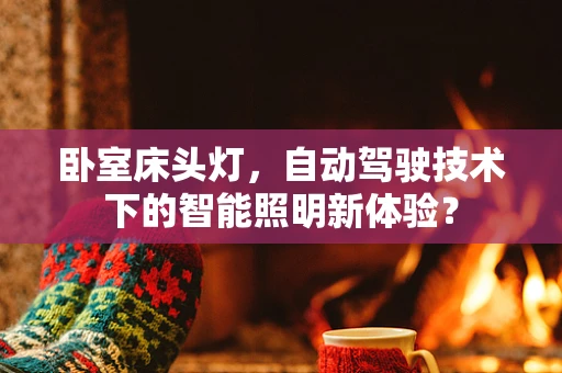 卧室床头灯，自动驾驶技术下的智能照明新体验？