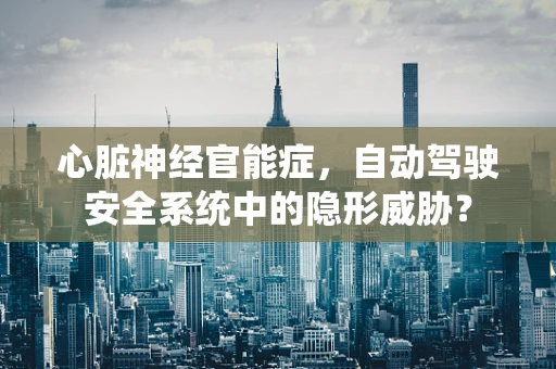 心脏神经官能症，自动驾驶安全系统中的隐形威胁？