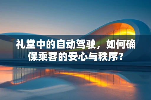 礼堂中的自动驾驶，如何确保乘客的安心与秩序？