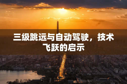 三级跳远与自动驾驶，技术飞跃的启示