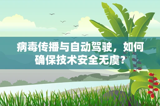 病毒传播与自动驾驶，如何确保技术安全无虞？