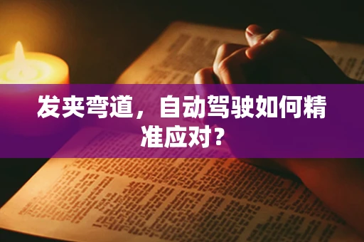 发夹弯道，自动驾驶如何精准应对？