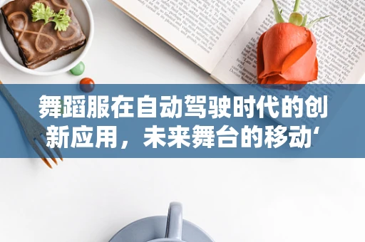 舞蹈服在自动驾驶时代的创新应用，未来舞台的移动‘舞’者？