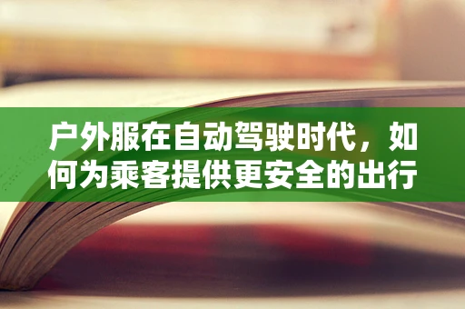户外服在自动驾驶时代，如何为乘客提供更安全的出行体验？