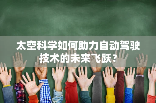 太空科学如何助力自动驾驶技术的未来飞跃？