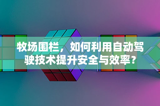 牧场围栏，如何利用自动驾驶技术提升安全与效率？