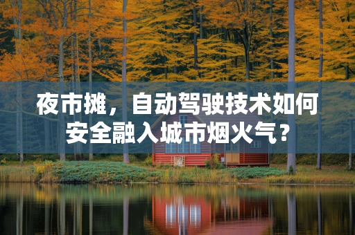 夜市摊，自动驾驶技术如何安全融入城市烟火气？