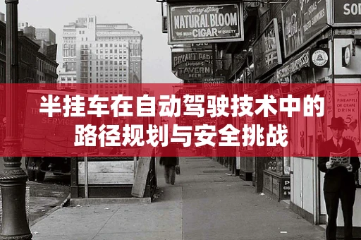 半挂车在自动驾驶技术中的路径规划与安全挑战