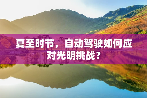 夏至时节，自动驾驶如何应对光明挑战？