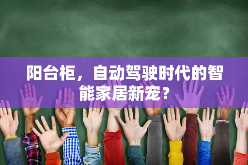 阳台柜，自动驾驶时代的智能家居新宠？