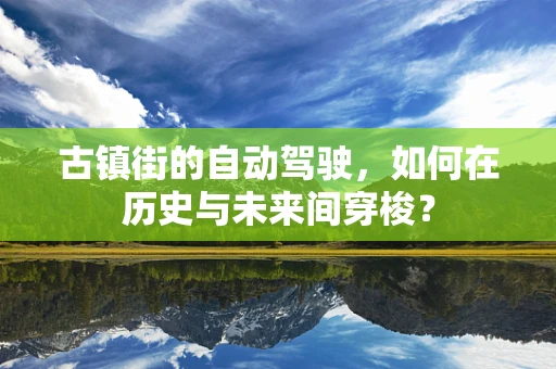 古镇街的自动驾驶，如何在历史与未来间穿梭？