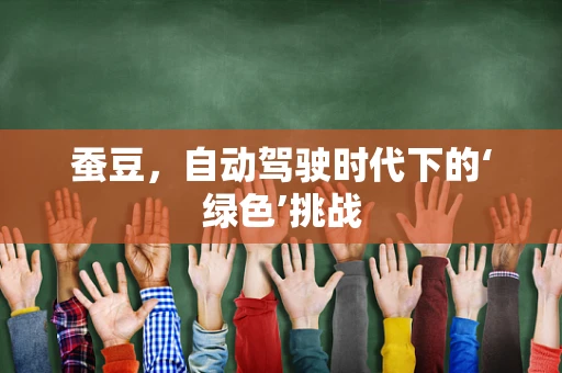 蚕豆，自动驾驶时代下的‘绿色’挑战