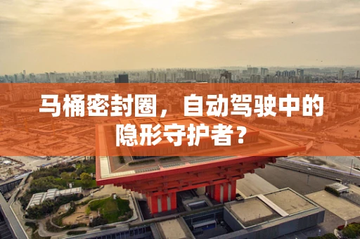 马桶密封圈，自动驾驶中的隐形守护者？