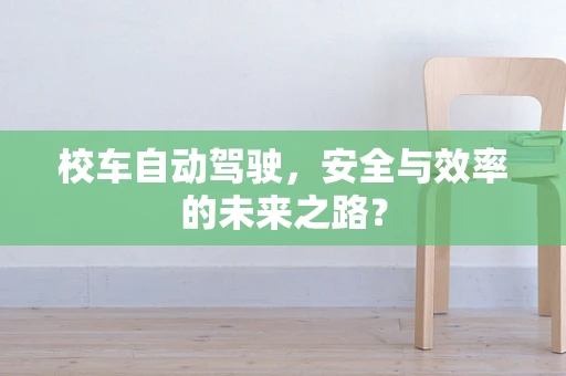 校车自动驾驶，安全与效率的未来之路？