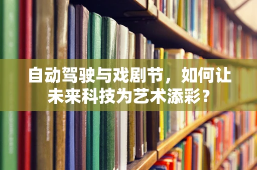 自动驾驶与戏剧节，如何让未来科技为艺术添彩？