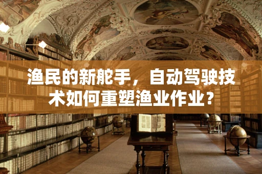渔民的新舵手，自动驾驶技术如何重塑渔业作业？