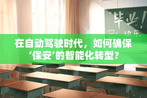 在自动驾驶时代，如何确保‘保安’的智能化转型？
