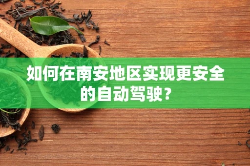 如何在南安地区实现更安全的自动驾驶？