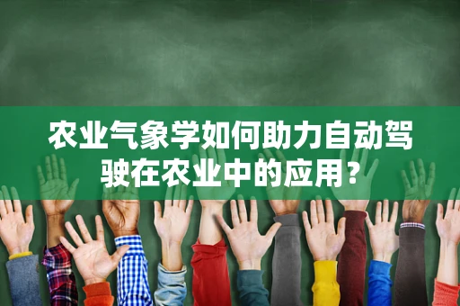 农业气象学如何助力自动驾驶在农业中的应用？