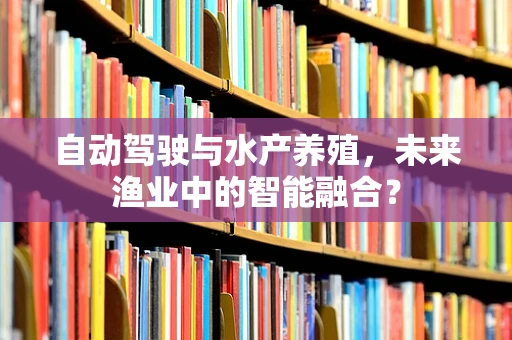 自动驾驶与水产养殖，未来渔业中的智能融合？