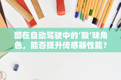 醋在自动驾驶中的‘酸’味角色，能否提升传感器性能？