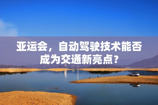 亚运会，自动驾驶技术能否成为交通新亮点？