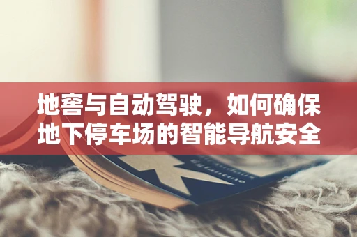 地窖与自动驾驶，如何确保地下停车场的智能导航安全？