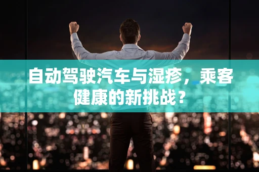 自动驾驶汽车与湿疹，乘客健康的新挑战？
