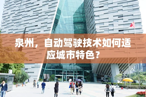 泉州，自动驾驶技术如何适应城市特色？