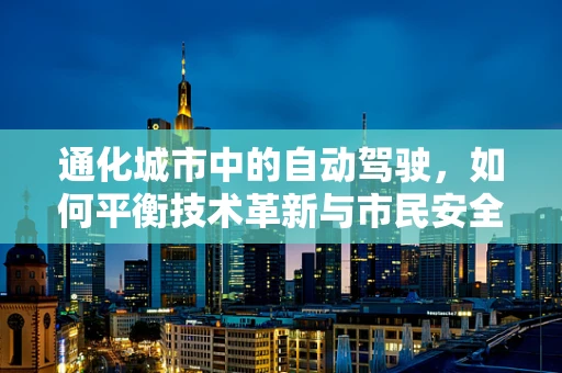 通化城市中的自动驾驶，如何平衡技术革新与市民安全？
