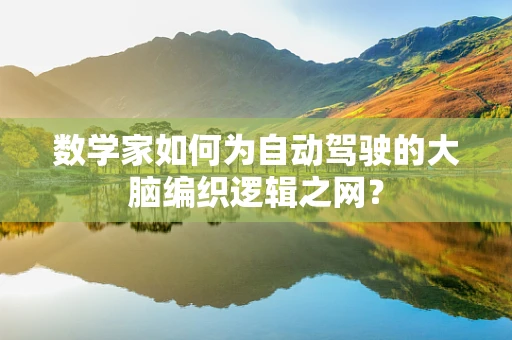 数学家如何为自动驾驶的大脑编织逻辑之网？