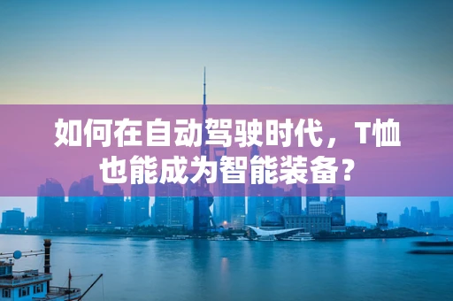 如何在自动驾驶时代，T恤也能成为智能装备？
