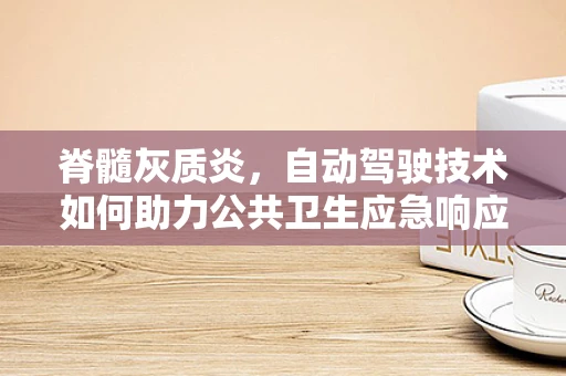 脊髓灰质炎，自动驾驶技术如何助力公共卫生应急响应？