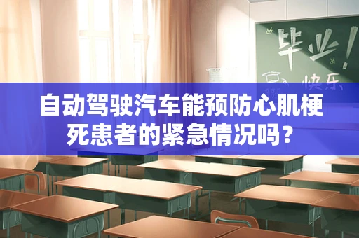 自动驾驶汽车能预防心肌梗死患者的紧急情况吗？