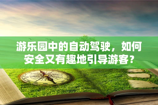 游乐园中的自动驾驶，如何安全又有趣地引导游客？