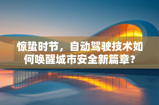 惊蛰时节，自动驾驶技术如何唤醒城市安全新篇章？