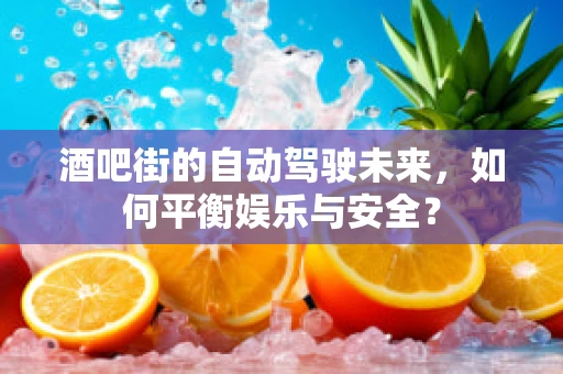 酒吧街的自动驾驶未来，如何平衡娱乐与安全？