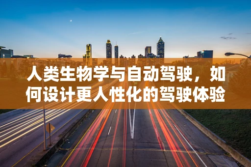 人类生物学与自动驾驶，如何设计更人性化的驾驶体验？