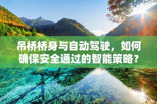 吊桥桥身与自动驾驶，如何确保安全通过的智能策略？