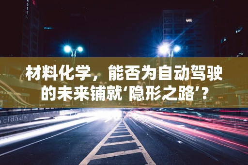 材料化学，能否为自动驾驶的未来铺就‘隐形之路’？