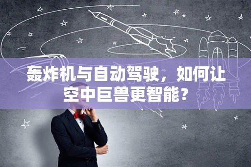 轰炸机与自动驾驶，如何让空中巨兽更智能？