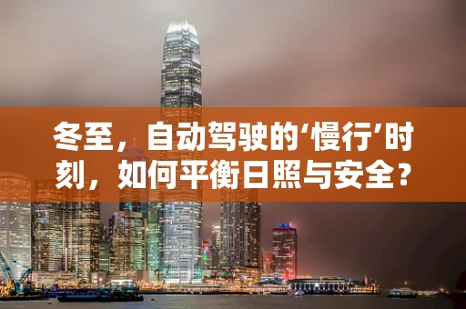 冬至，自动驾驶的‘慢行’时刻，如何平衡日照与安全？