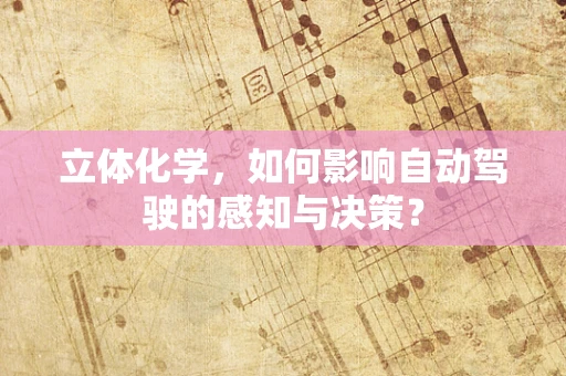 立体化学，如何影响自动驾驶的感知与决策？